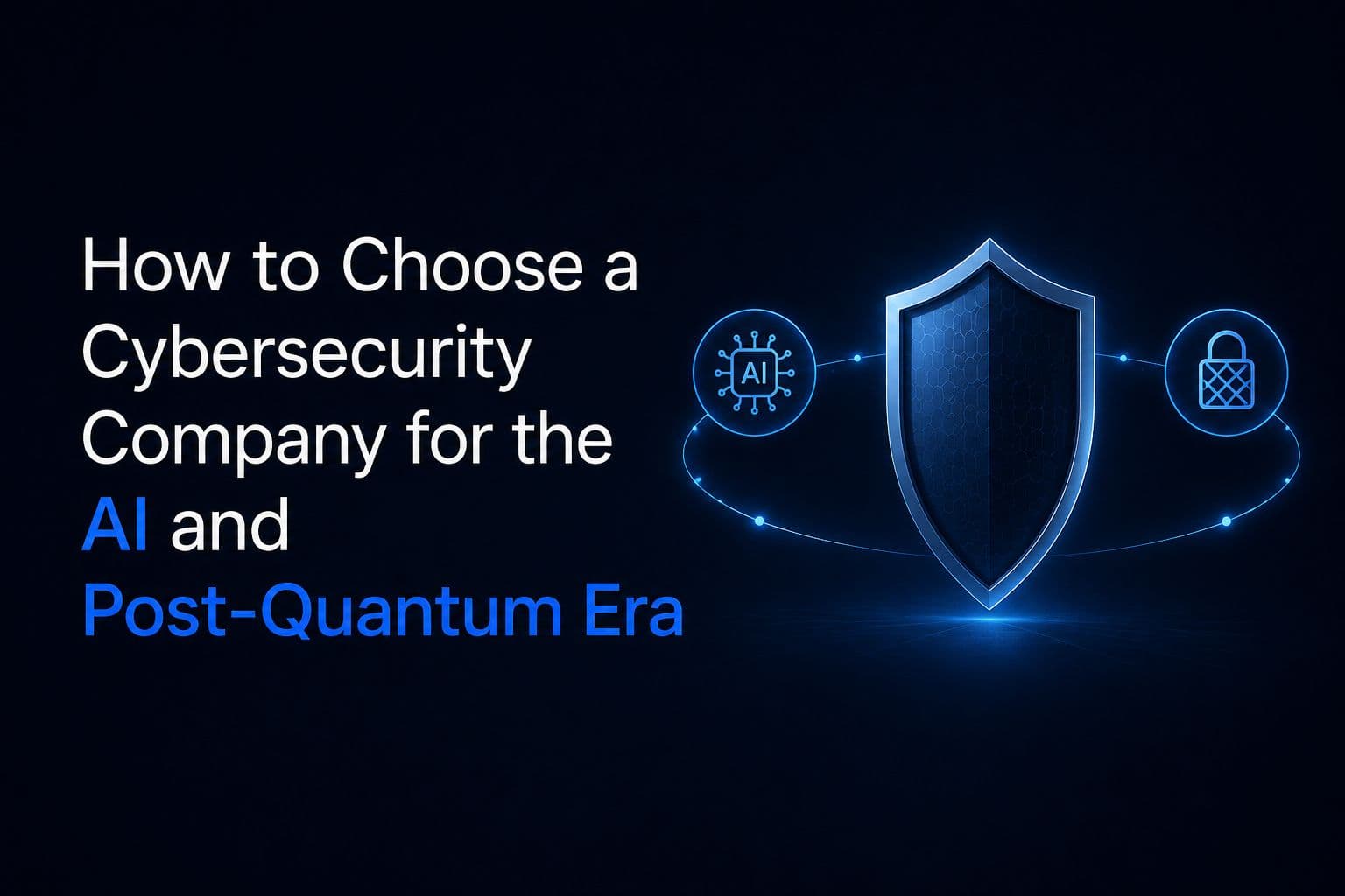How to Choose a Cybersecurity Company for the AI and Post-Quantum Era