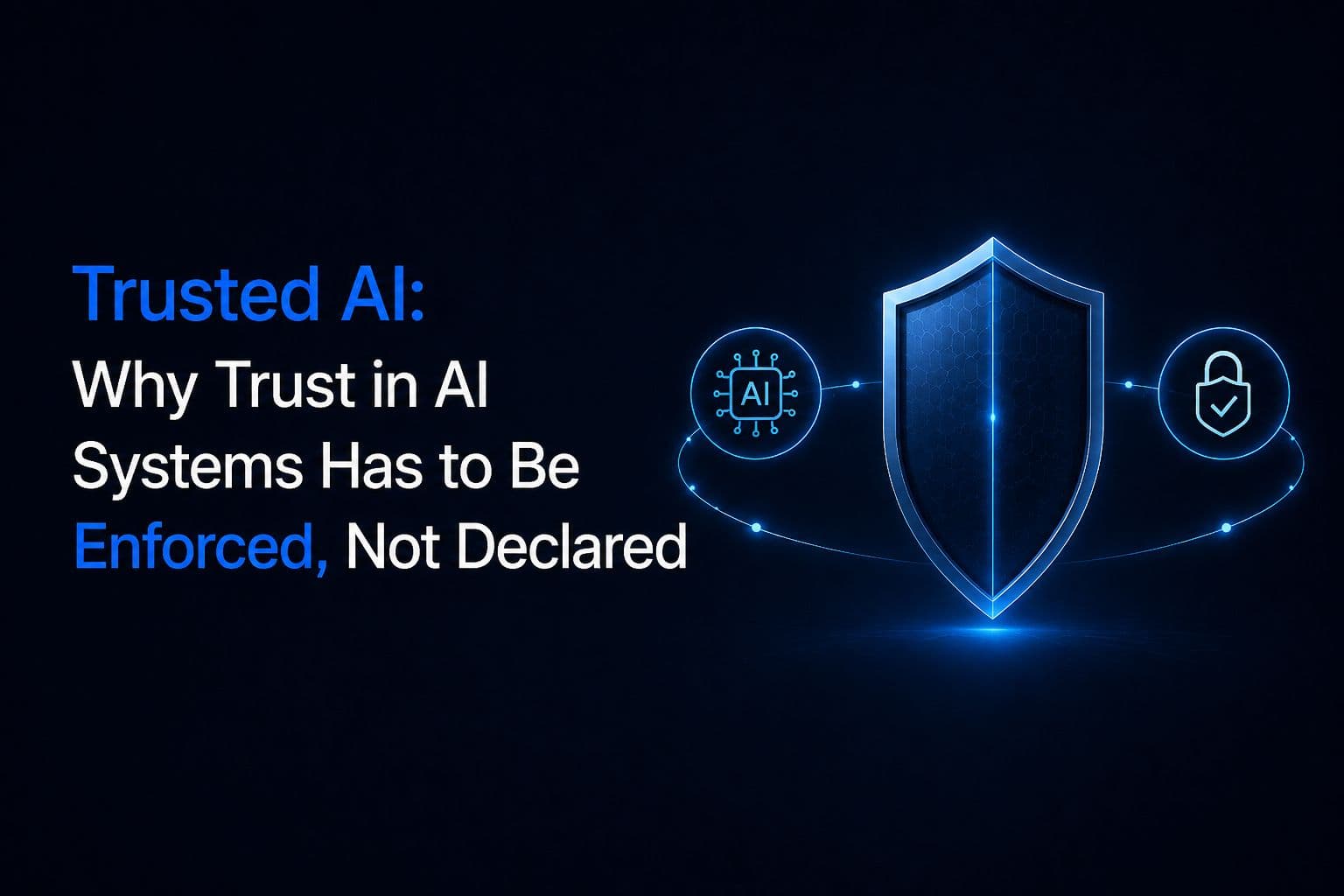 Trusted AI: Why Trust in AI Systems Has to Be Enforced, Not Declared